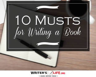 10 Musts for Writing a Book - Writer's Life.org