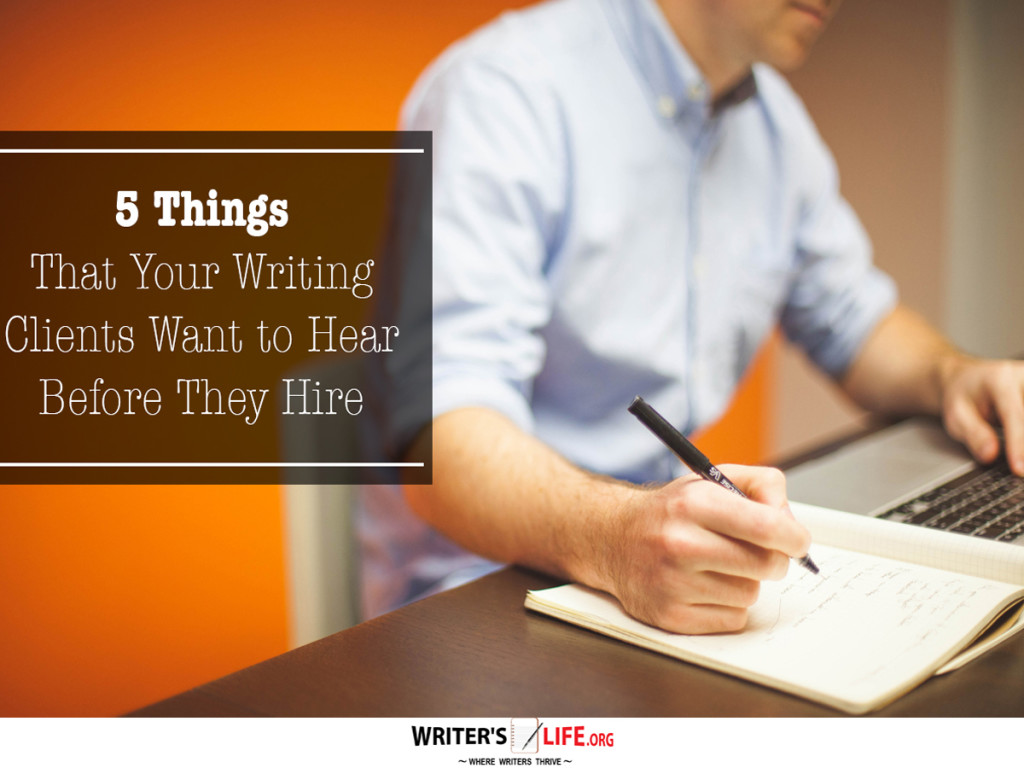 5 Things That Your Writing Clients Want to Hear Before They Hire