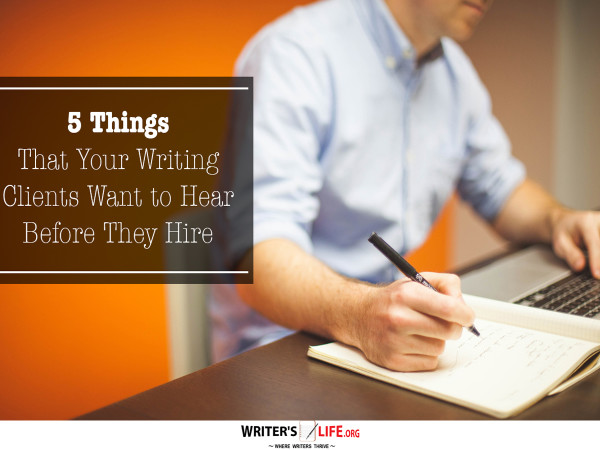 5 Things That Your Writing Clients Want to Hear Before They