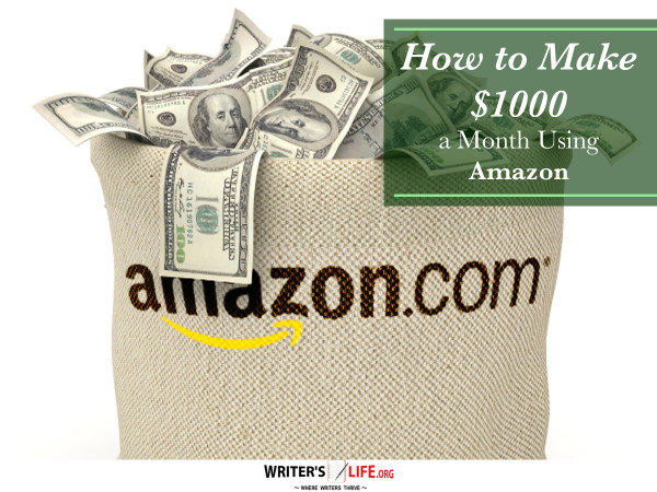 How to Make $1000 a Month Using Amazon - Writer's Life.org
