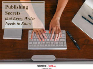 Publishing Secrets That Every Writer Needs To Know - Writer's Life.org