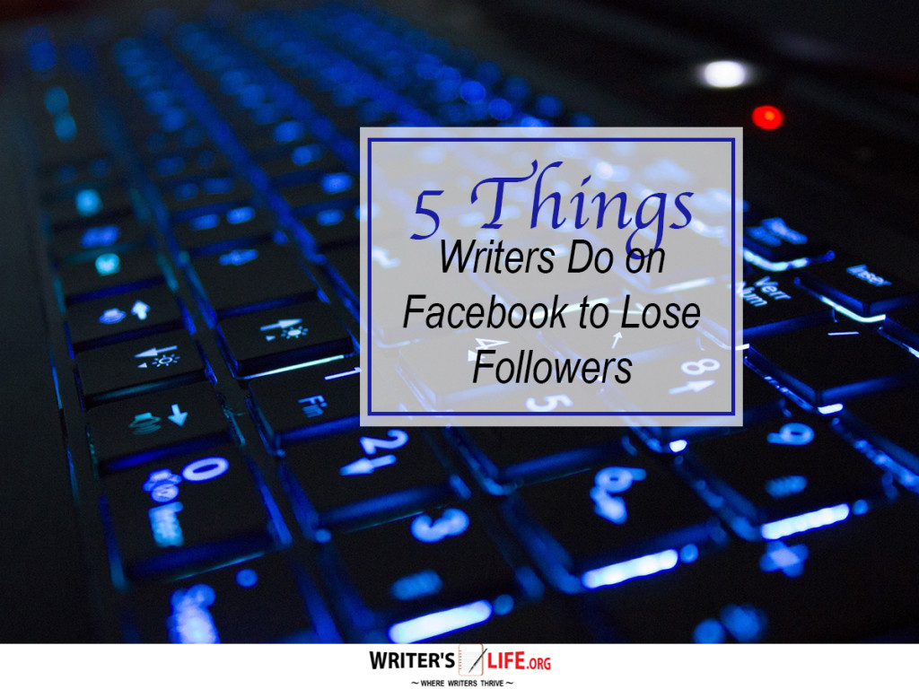 5 Things Writers Do on Facebook to Lose Followers