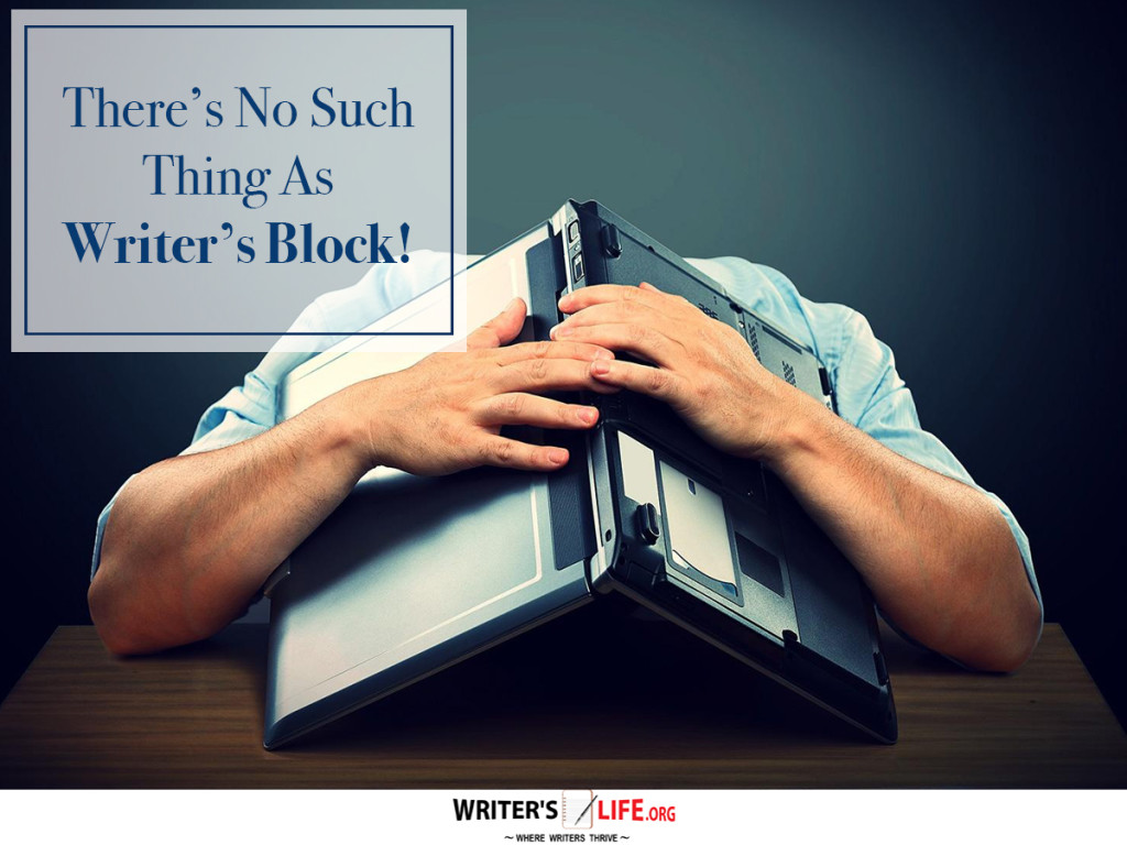 There’s No Such Thing As Writer’s Block