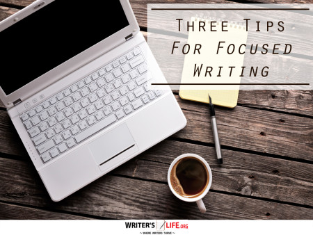 Three Tips for Focused, Effective Writing - Writer's Life.org