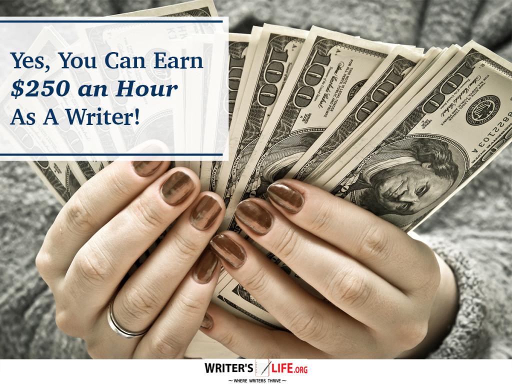 Yes, You Can Earn $250 an Hour As A Writer!