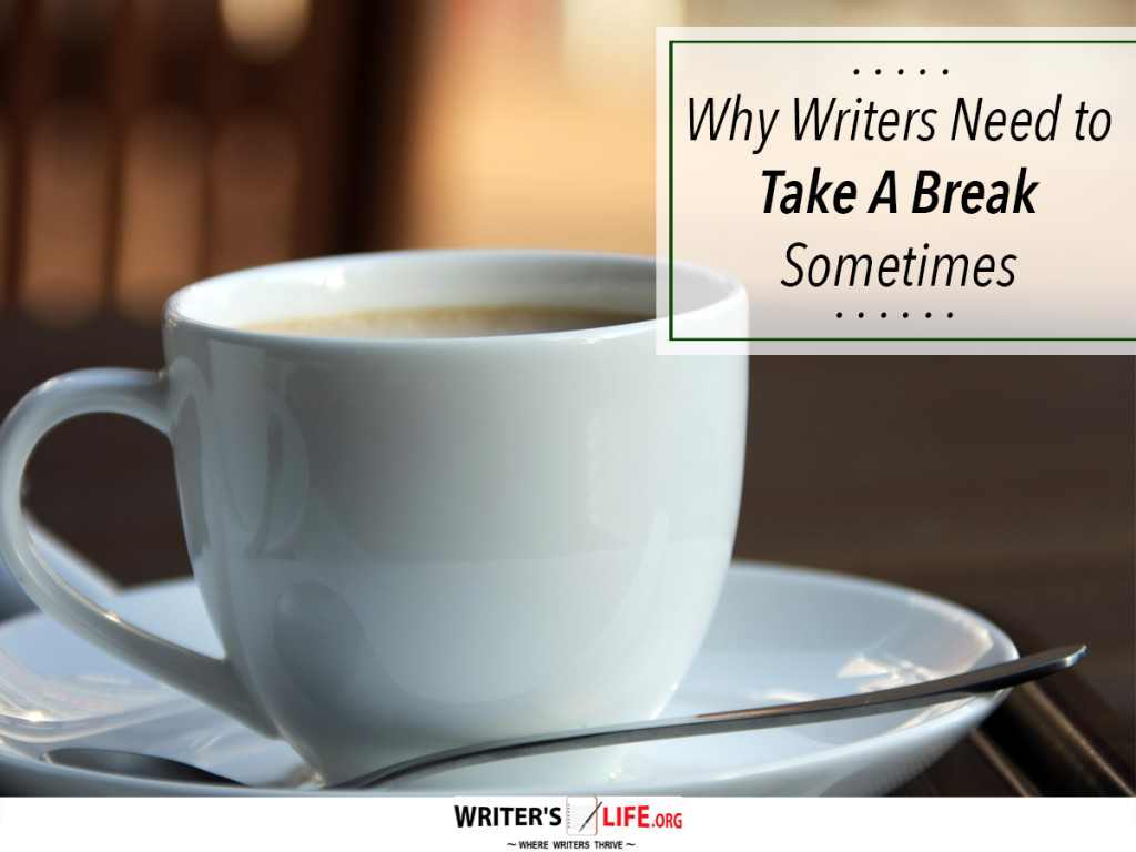 Why Writers Need to Take A Break Sometimes