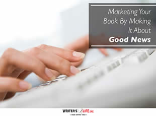 Marketing Your Book By Making It About Good News - Writer's L