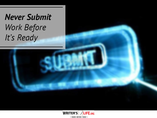 Never Submit Work Before It's Ready - Writer's Life.org