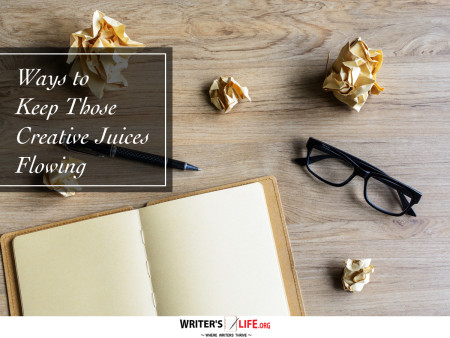 Ways to Keep Those Creative Juices Flowing - Writer's Life.or