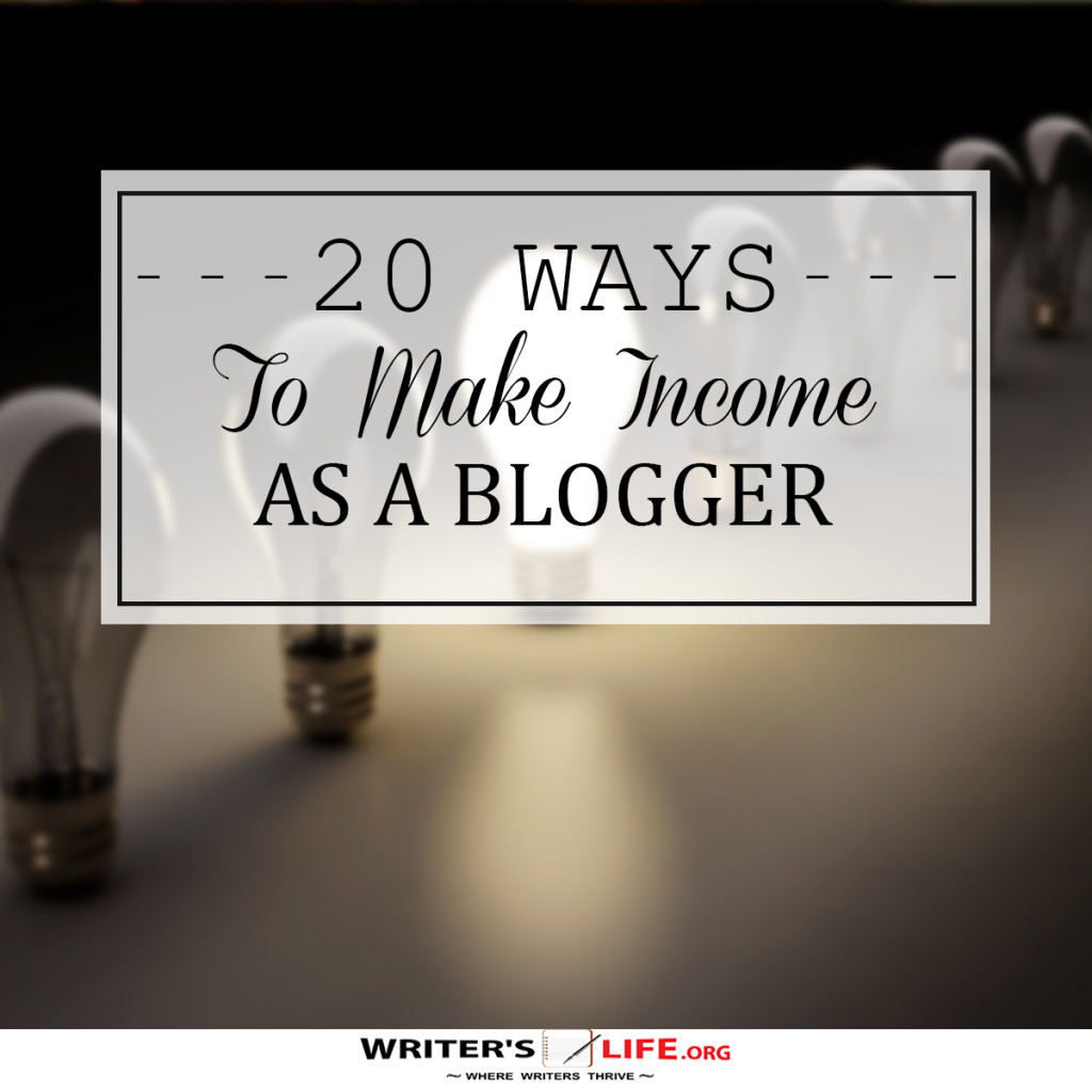 20 Ways to Make Income As A Blogger – writerslife.org