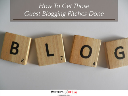 How To Get Those Guest Blogging Pitches Done - Writer's Life.org