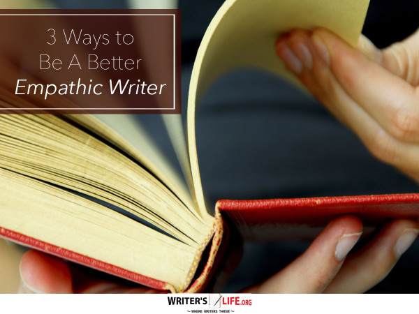 3 Ways to Be A Better Empathic Writer - Writer's Life.org