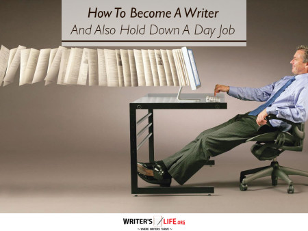 How to Become A Writer and Also Hold Down A Day Job - Writer