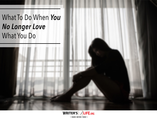 What To Do When You No Longer Love What You Do - Writer's