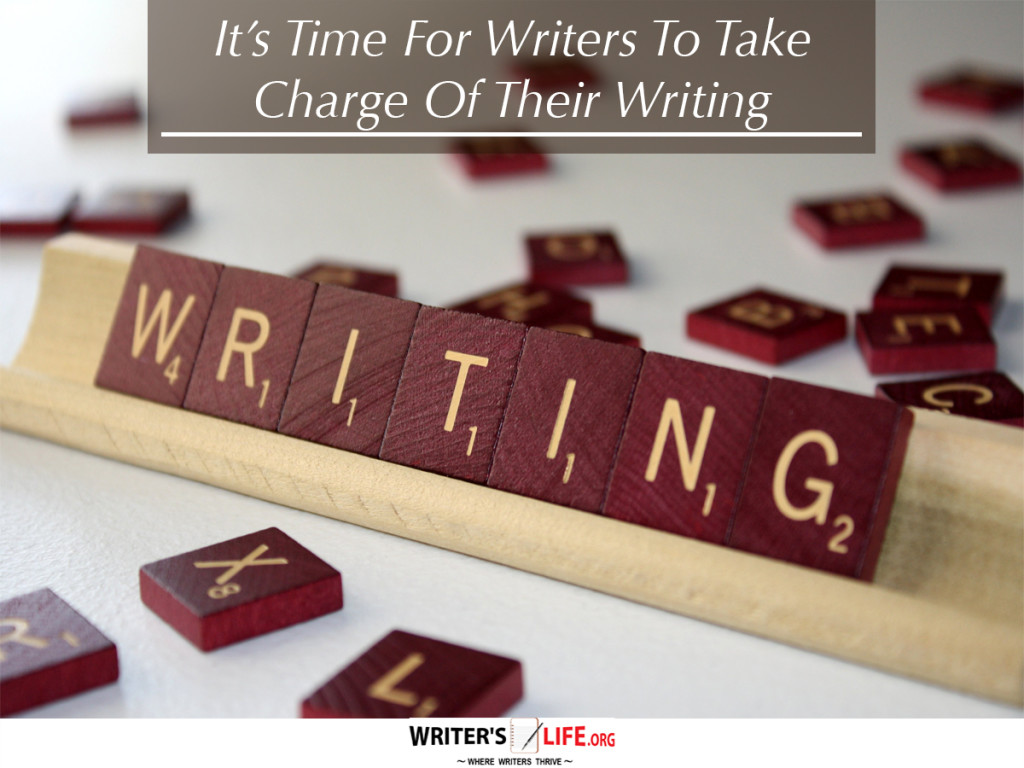 It’s Time For Writers To Take Charge Of Their Writing