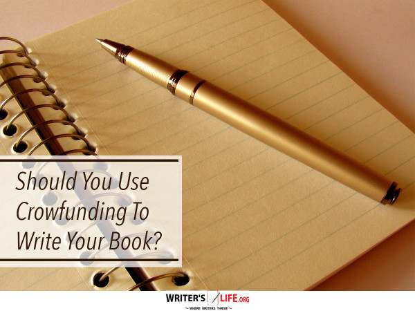 Should You Use Crowdfunding to Write Your Book? - Writer's