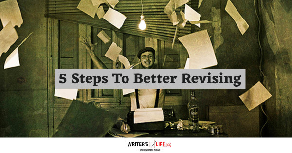 5 Steps To Better Revising - Writer's Life.org