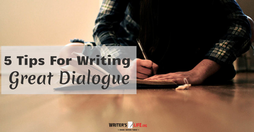 5 Tips On Writing Great Dialogue – Writer’s Life.org