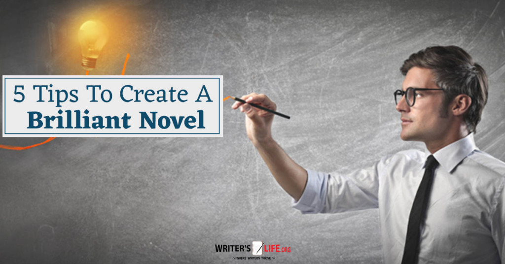5 Tips To Create A Brilliant Novel – Writer’s Life.org