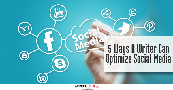 5 Ways A Writer Can Optimize Social Media - Writer's Life.org