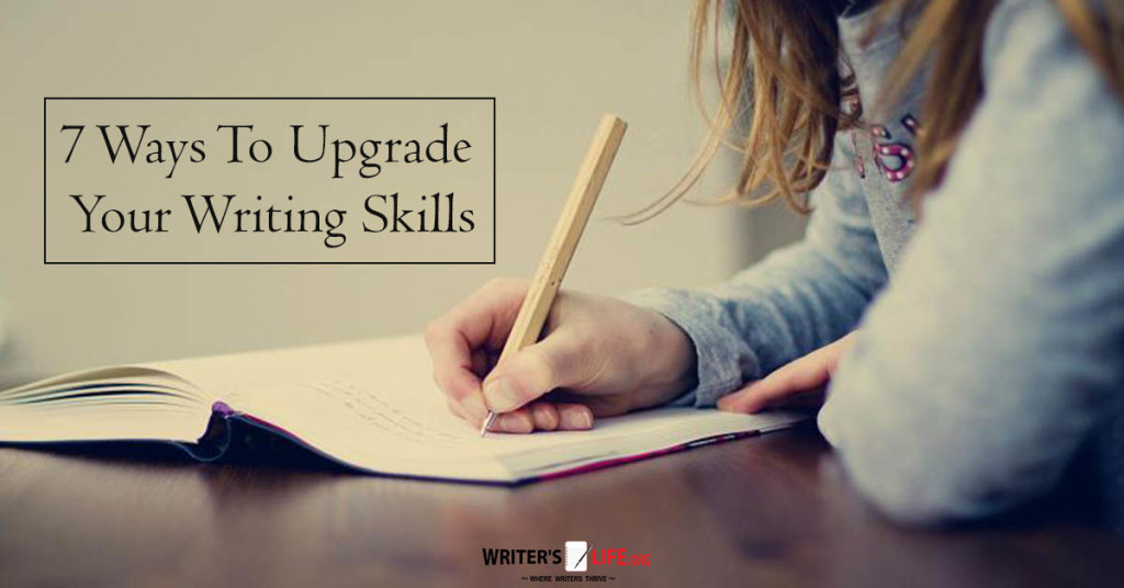 7 Ways To Upgrade Your Writing Skills – Writer’s Life.org