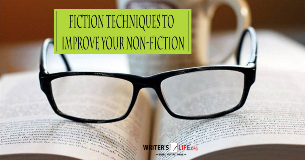 Fiction Techniques To Improve Your Non-Fiction – Writer’s Life.org