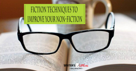 Fiction Techniques To Improve Your Non-Fiction - Writer's Life.org