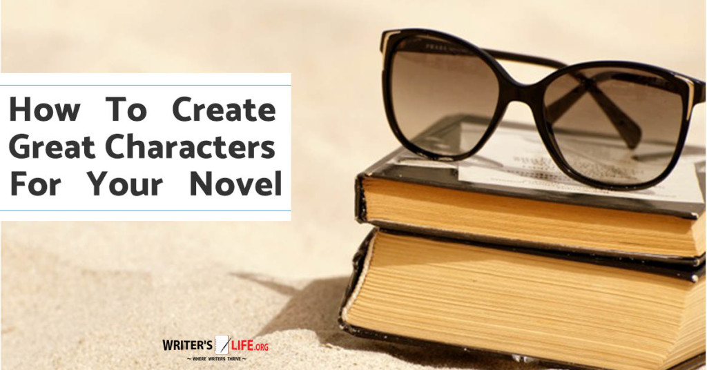 How To Create Great Characters For Your Novel – Writer’s Life.org
