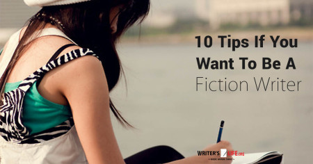 10 Tips If You Want To Be Be A Fiction Writer - Writer's Life.org
