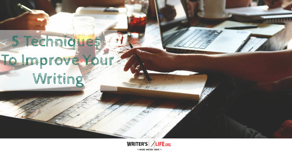 5 Techniques To Improve Your Writing - Writer's Life.org