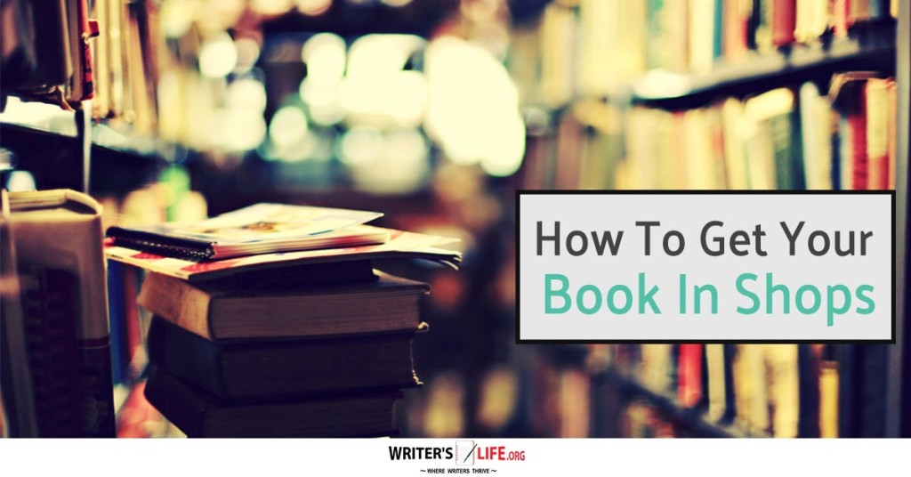 How To Get Your Book into Bookstores – Writer’s Life.org