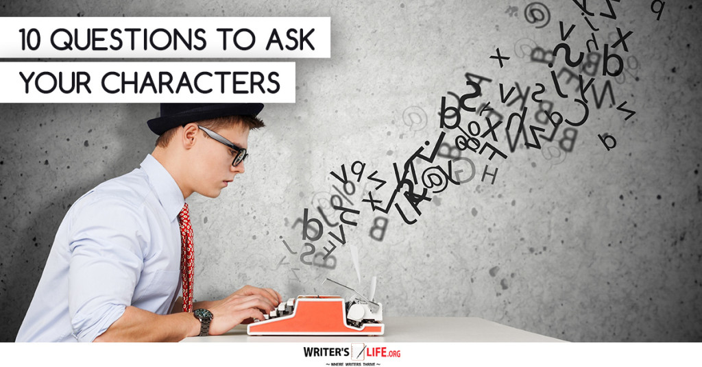 10 Questions To ask Your Characters – Writer’s Life.org