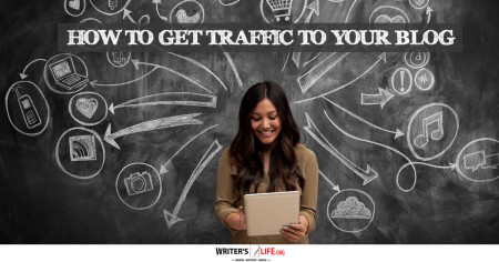 How To Get Traffic To Your Blog - Writer's Life.org