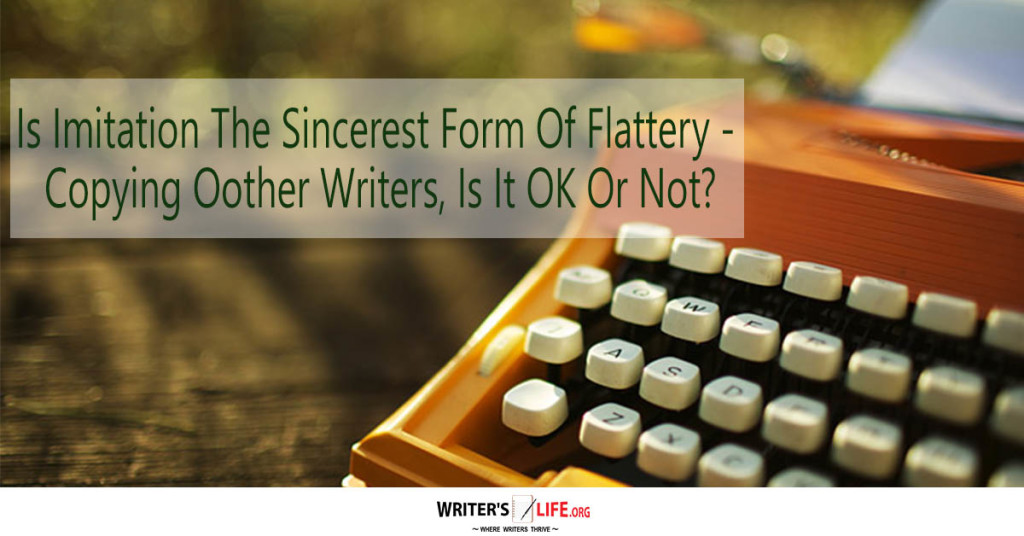 Is Imitation The Sincerest Form Of Flattery – Copying Other Writers, Is