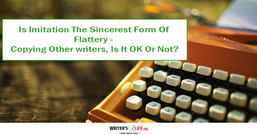 Is Imitation The Sincerest Form Of Flattery – Copying Other Writers,  Is It OK Or Not?writerslife.org