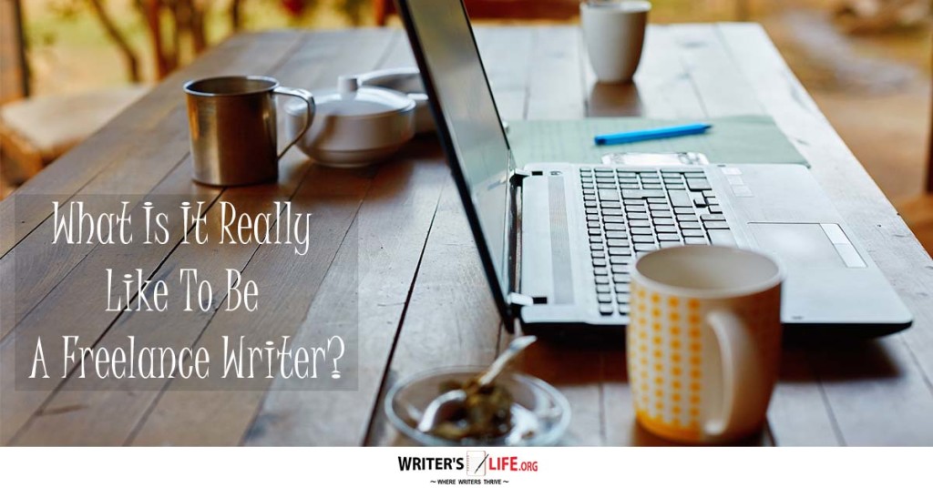 What Is It Really Like To Be A Freelance Writer? – Writer’s Life.org