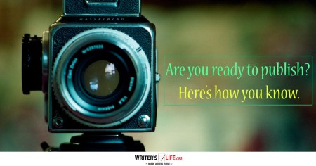 Are You Ready To Publish? Here’s How You Know - Writer's Life