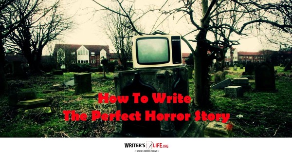 How To Write The Perfect Horror Story - Writer's Life.org