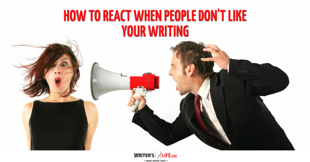 How To React When People Don’t Like Your Writing – Writer’s Life.org