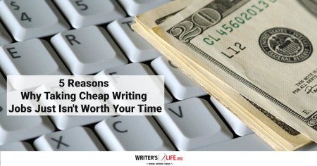 5 Reasons Why Taking Cheap Writing Jobs Just Isn't Worth Your Time - WritersLife.org