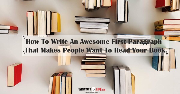 How To Write An Awesome First Paragraph That Makes People Want To Read Your Book - writerslife.org