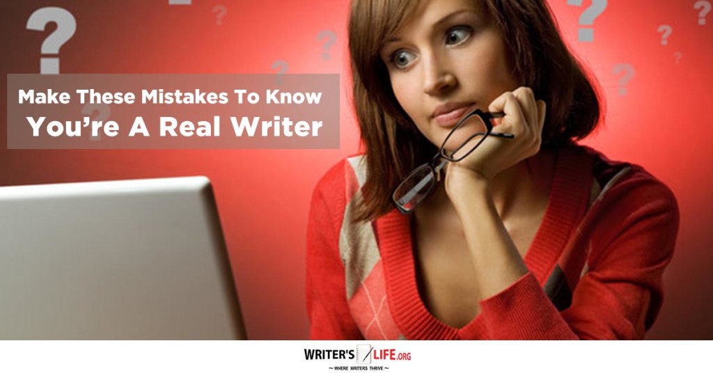Make These Mistakes To Know You’re A Real Writer – Writer’s Life.org