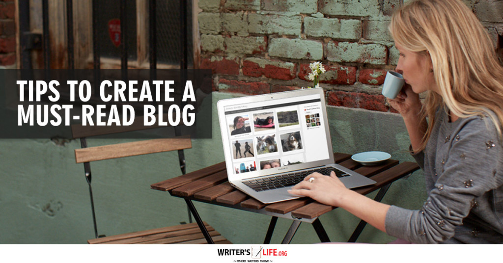 Tips To Create A Must-Read Blog – Writer’s Life.org