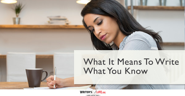 What It Means To Write What You Know - Writer's Life.org