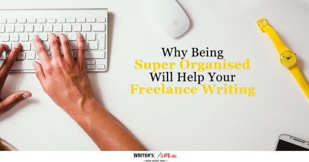 Why Being Super Organised Will Help Your Freelance Writing C
