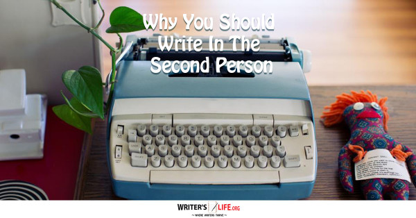 Why You Should Write In The Second Person - Writer's Life.org