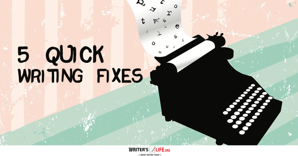 5 Quick Writing Fixes – Writer’s Life.org