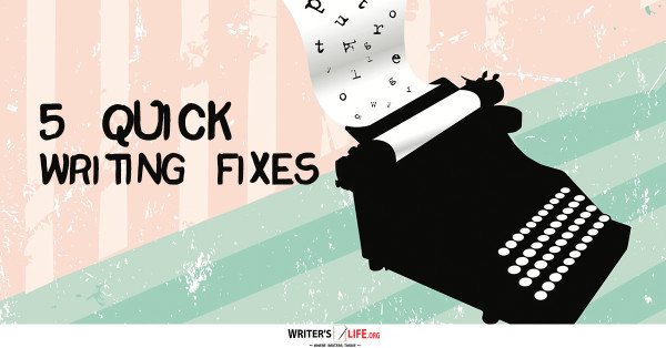 5 Quick Writing Fixes - Writer's Life.org