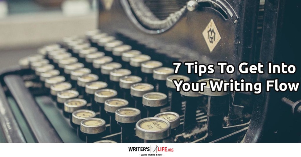 7 Tips To Get Into Your Writing Flow – Writer’s Life.org