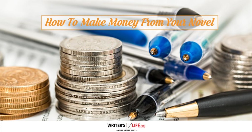 How To Make Money From Your Novel – Writer’s Life.org